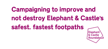 Campaigning to improve not destroy Elephant and Castle's safest fastest footpaths